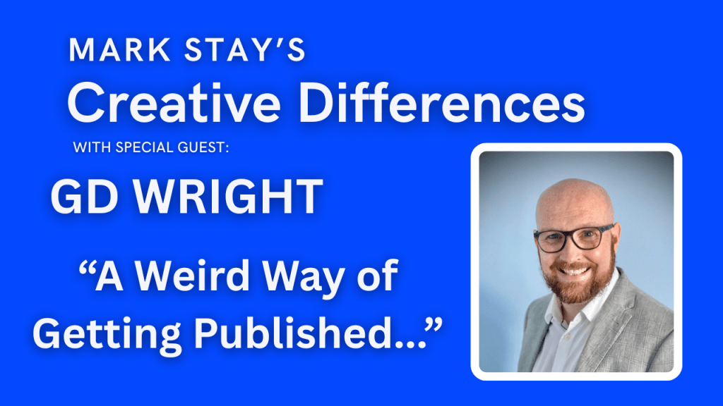 GD Wright: A Weird Way of Getting Published. | Mark Stay’s Creative Differences Episode&nbsp;13